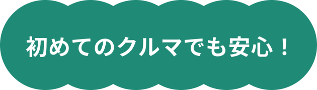 初めてのクルマでも安心！
